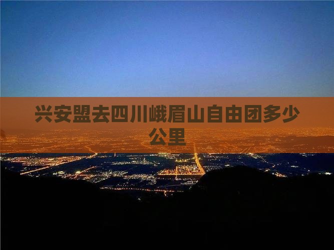 兴安盟去四川峨眉山自由团