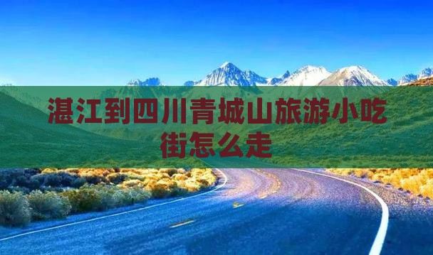 湛江到四川青城山旅游小吃