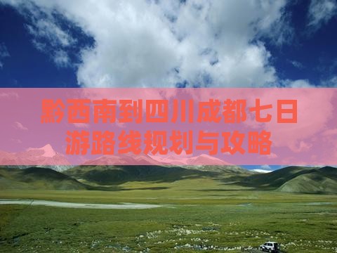 黔西南到四川成都七日游