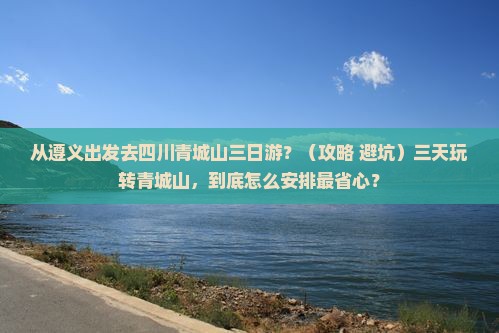 遵义去四川青城山三日游