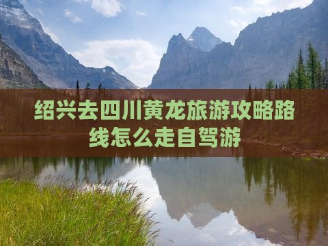 绍兴去四川黄龙旅游
