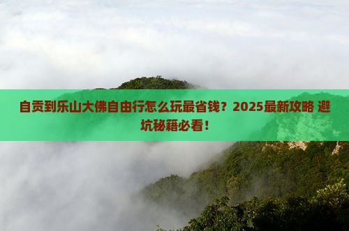 自贡到四川乐山大佛自由团