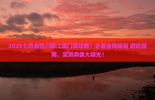 七月去四川都江堰门票