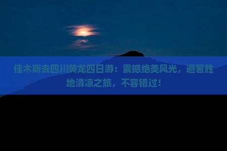 佳木斯去四川黄龙四日游
