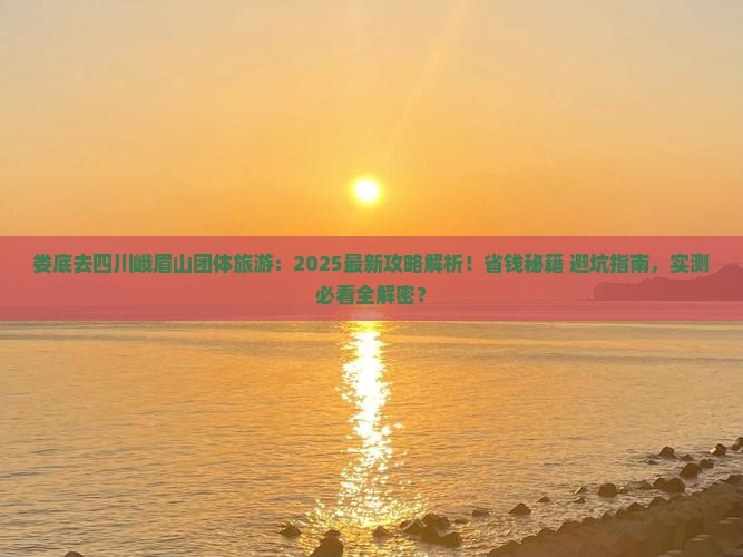娄底去四川峨眉山团体旅游