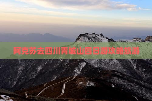 阿克苏去四川青城山四日游