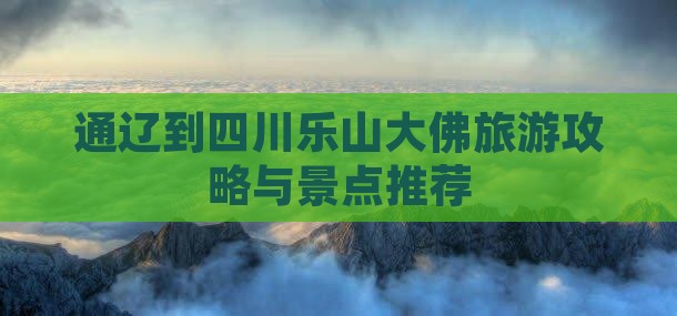通辽到四川乐山大佛旅游