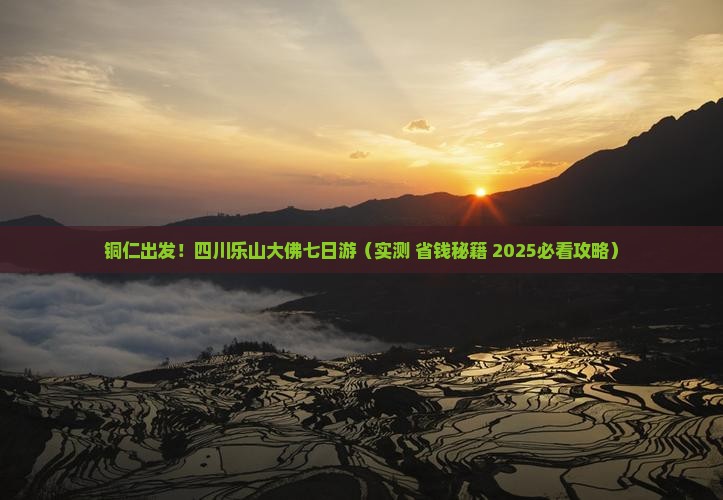 铜仁到四川乐山大佛七日游