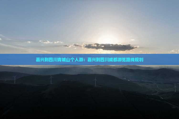 嘉兴到四川青城山个人游 嘉兴到四川青城山个人游
