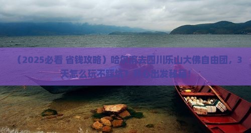 哈尔滨去四川乐山大佛自由团