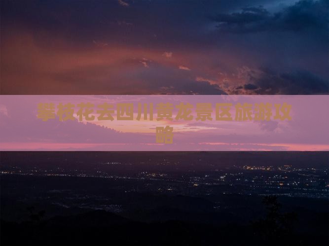 攀枝花去四川黄龙门票