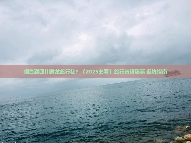 烟台到四川黄龙旅行社