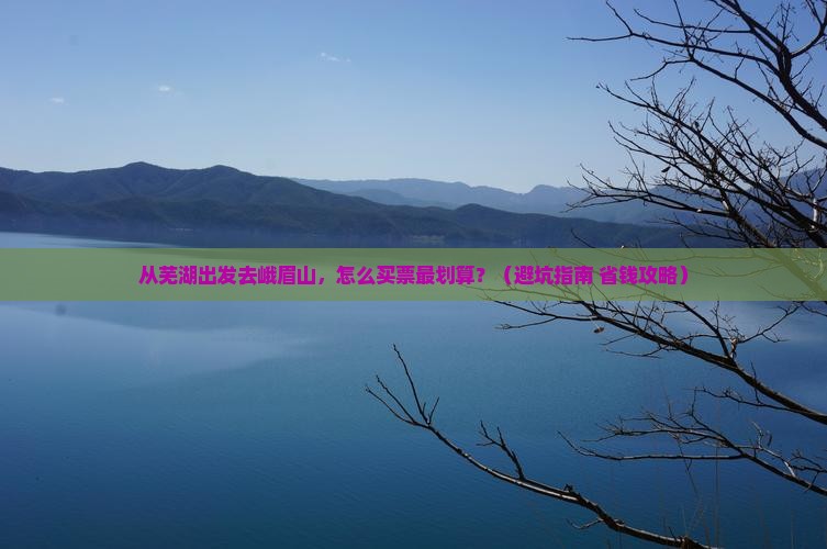 芜湖到四川峨眉山门票