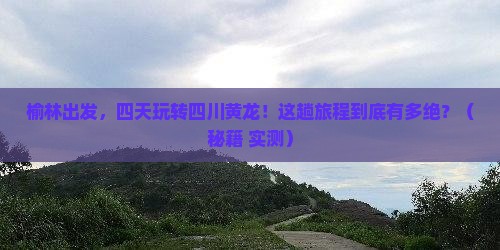 榆林到四川黄龙四日游