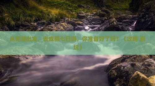 芜湖去四川成都七日游 芜湖去四川成都七日游
