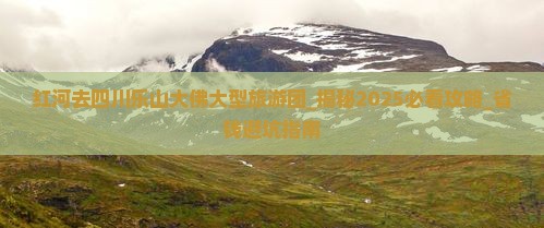 红河去四川乐山大佛大型旅游团