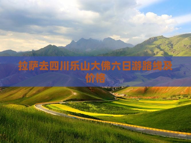 拉萨去四川乐山大佛六日游 拉萨去四川乐山大佛六日游