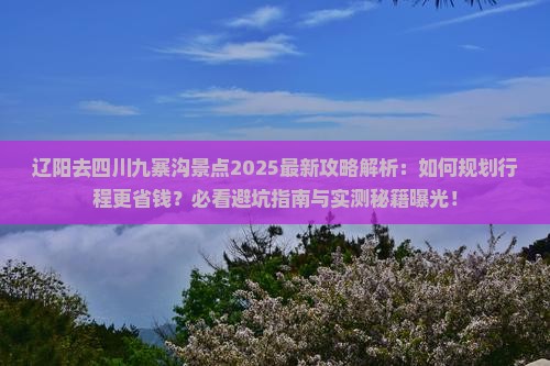 辽阳去四川九寨沟景点 辽阳去四川九寨沟景点