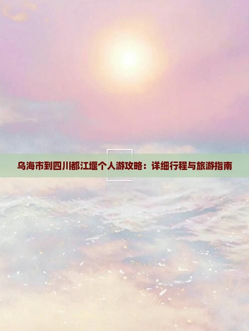乌海市到四川都江堰个人游