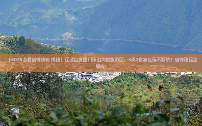 辽源到四川乐山大佛大型旅游团