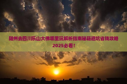 随州去四川乐山大佛哪里玩