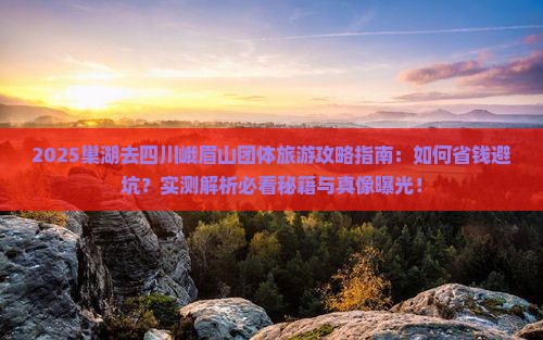 巢湖去四川峨眉山团体旅游