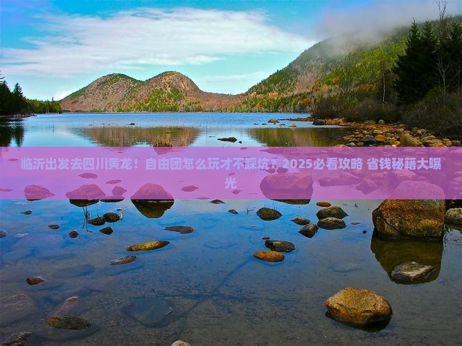临沂去四川黄龙自由团 临沂去四川黄龙自由团