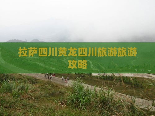 拉萨去四川黄龙大型旅游团