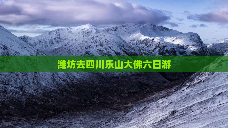潍坊去四川乐山大佛六日游