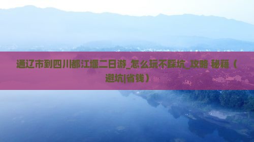 通辽市到四川都江堰二日游