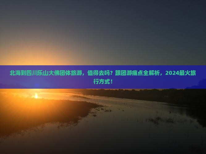 北海到四川乐山大佛团体旅游