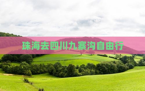珠海去四川九寨沟自由行