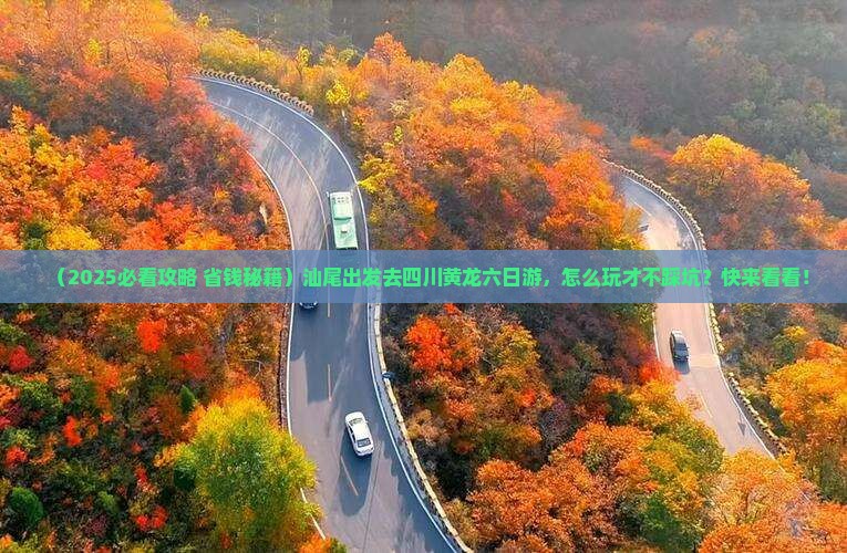 汕尾到四川黄龙六日游