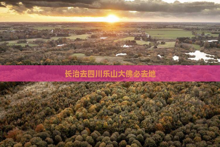 长治去四川乐山大佛必去地 长治去四川乐山大佛必去地