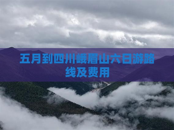 五月到四川峨眉山六日游