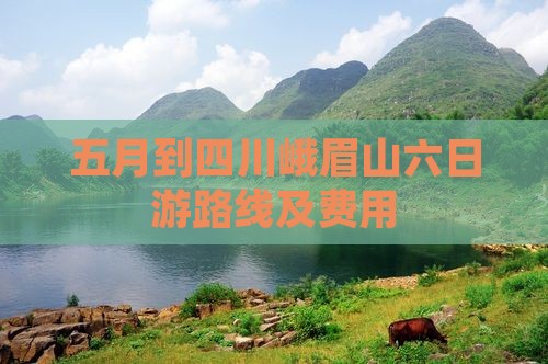 五月到四川峨眉山六日游