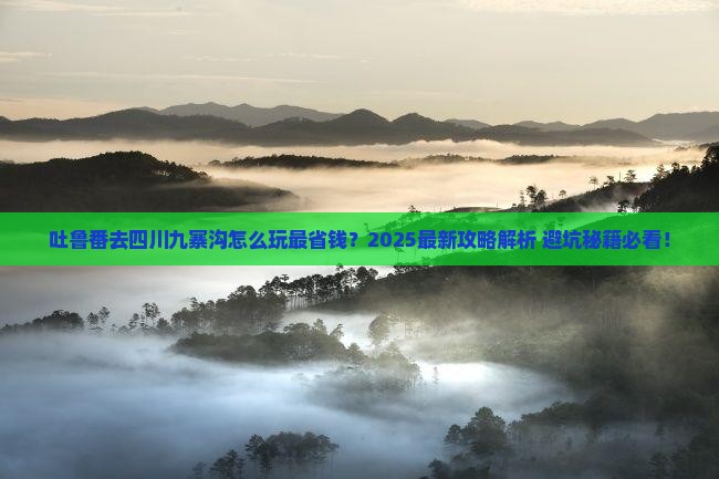 吐鲁番去四川九寨沟哪里玩