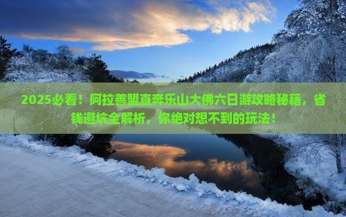 阿拉善盟到四川乐山大佛六日游
