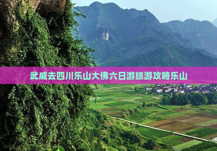 武威去四川乐山大佛六日游