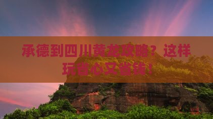 承德到四川黄龙攻略