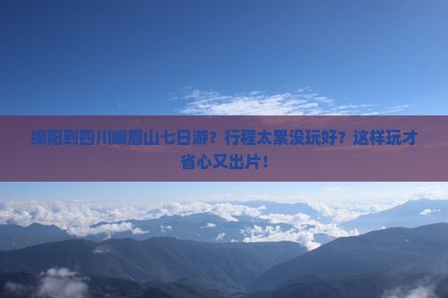 绵阳到四川峨眉山七日游