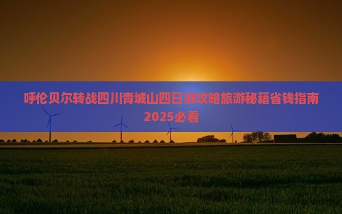 呼伦贝尔去四川青城山四日游