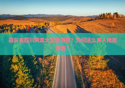 嘉兴去四川黄龙大型旅游团