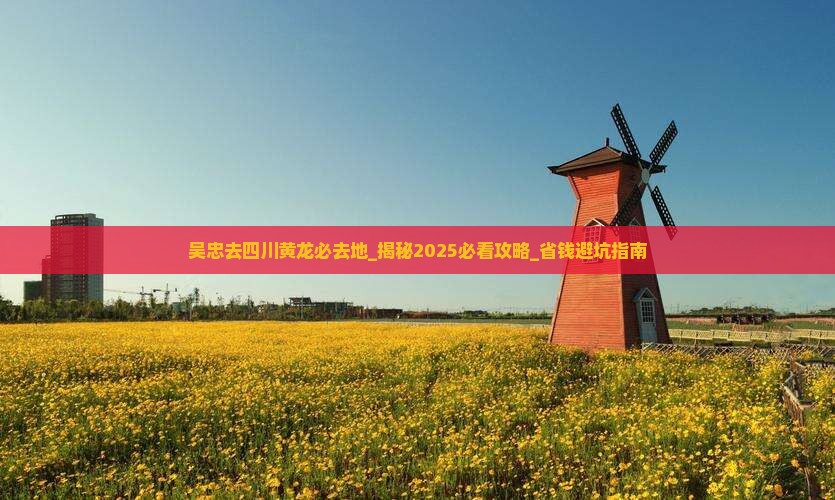 吴忠去四川黄龙必去地