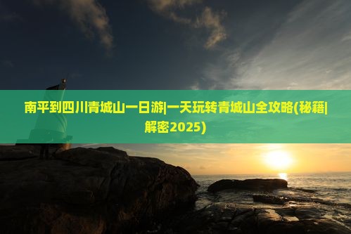 南平到四川青城山一日
