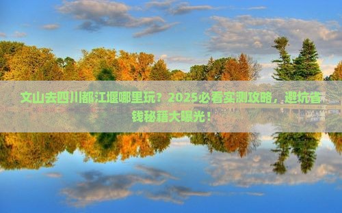 文山去四川都江堰哪里玩