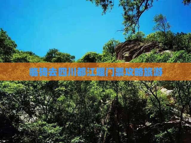 临猗去四川都江堰门票