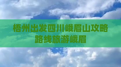 梧州到四川峨眉山攻略