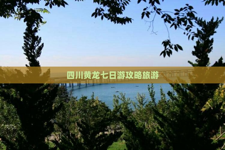 春节去四川黄龙七日游
