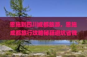 恩施到四川成都旅游